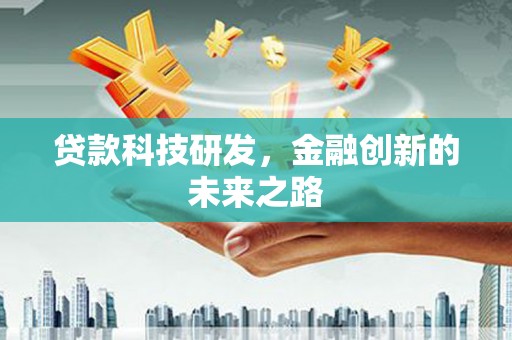 察右前旗贷款科技研发，金融创新的未来之路
