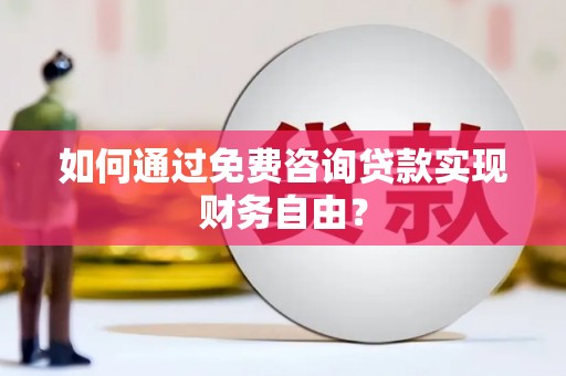 察右前旗如何通过免费咨询贷款实现财务自由？