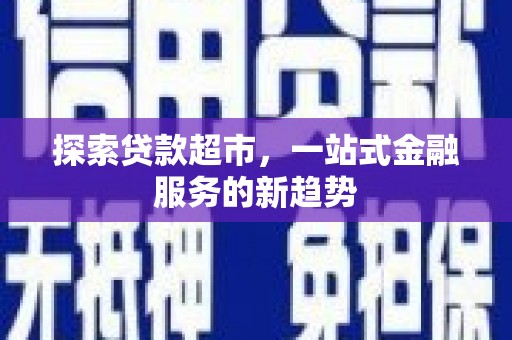 察右前旗探索贷款超市，一站式金融服务的新趋势