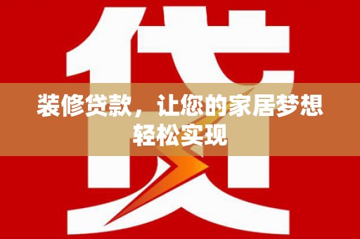 察右前旗装修贷款，让您的家居梦想轻松实现