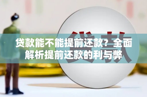 察右前旗贷款能不能提前还款？全面解析提前还款的利与弊