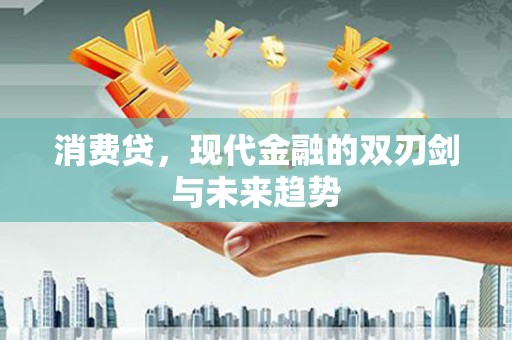 察右前旗消费贷，现代金融的双刃剑与未来趋势