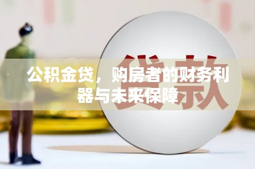 察右前旗公积金贷，购房者的财务利器与未来保障