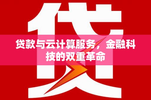 察右前旗贷款与云计算服务，金融科技的双重革命