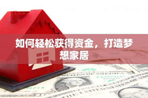 察右前旗如何轻松获得资金，打造梦想家居