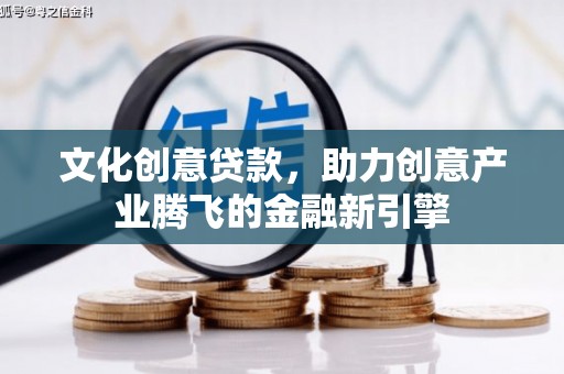 察右前旗文化创意贷款，助力创意产业腾飞的金融新引擎