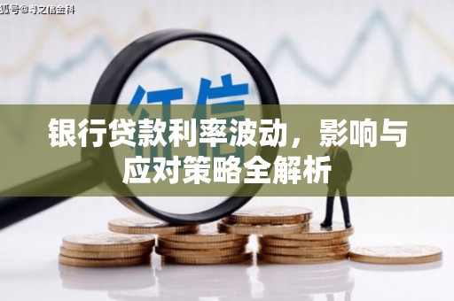 察右前旗银行贷款利率波动，影响与应对策略全解析