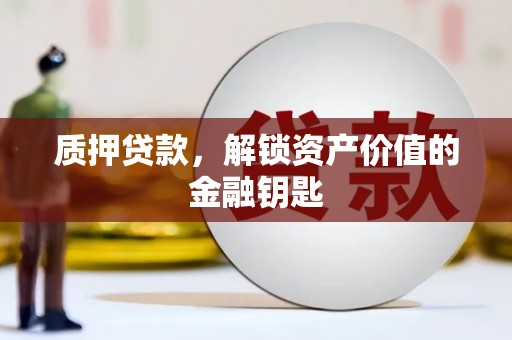 察右前旗质押贷款，解锁资产价值的金融钥匙