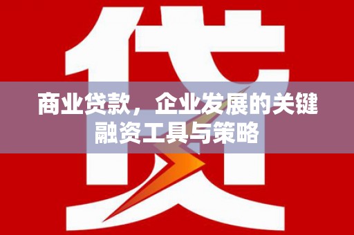 察右前旗商业贷款，企业发展的关键融资工具与策略