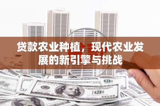 察右前旗贷款农业种植，现代农业发展的新引擎与挑战
