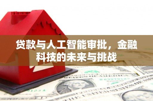 察右前旗贷款与人工智能审批，金融科技的未来与挑战