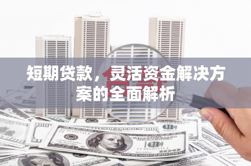 察右前旗短期贷款，灵活资金解决方案的全面解析