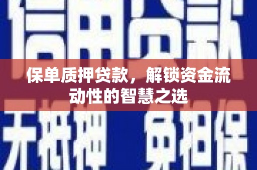 察右前旗保单质押贷款，解锁资金流动性的智慧之选