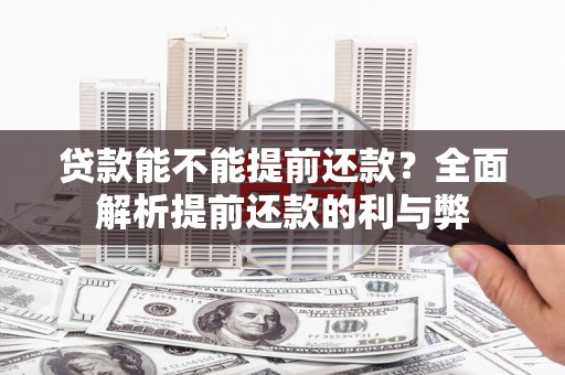 察右前旗贷款能不能提前还款？全面解析提前还款的利与弊