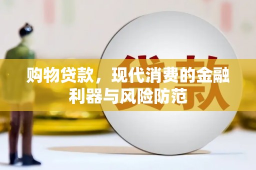 察右前旗购物贷款，现代消费的金融利器与风险防范