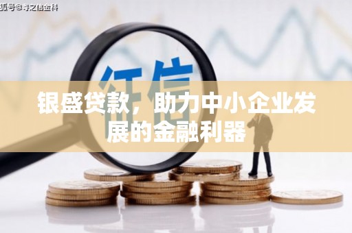 察右前旗银盛贷款，助力中小企业发展的金融利器
