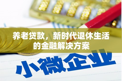 察右前旗养老贷款，新时代退休生活的金融解决方案