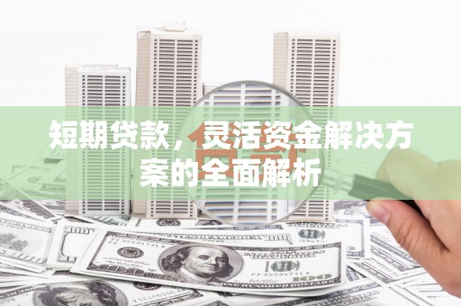 察右前旗短期贷款，灵活资金解决方案的全面解析