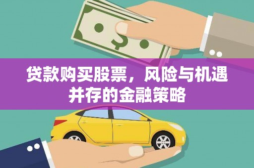 察右前旗贷款购买股票，风险与机遇并存的金融策略