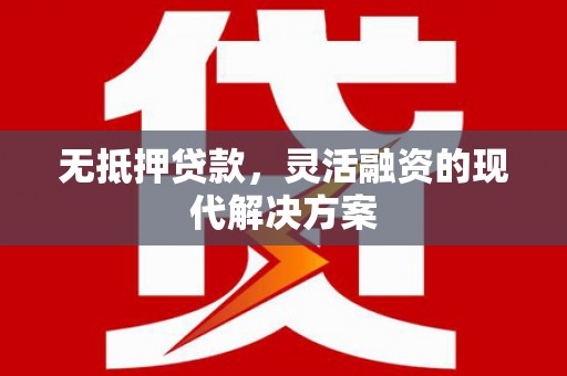察右前旗无抵押贷款，灵活融资的现代解决方案