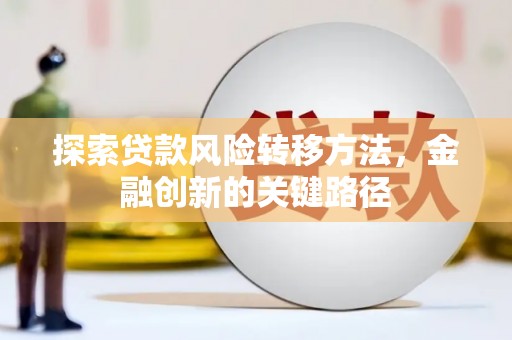 察右前旗探索贷款风险转移方法，金融创新的关键路径