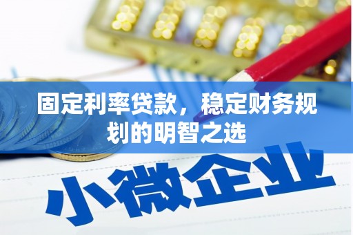 察右前旗固定利率贷款，稳定财务规划的明智之选