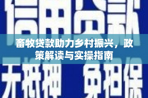 察右前旗畜牧贷款助力乡村振兴，政策解读与实操指南