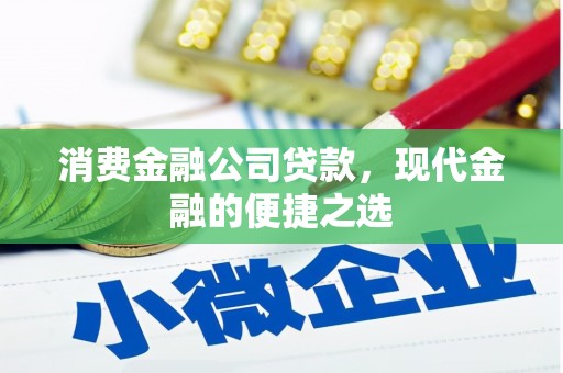 察右前旗消费金融公司贷款，现代金融的便捷之选