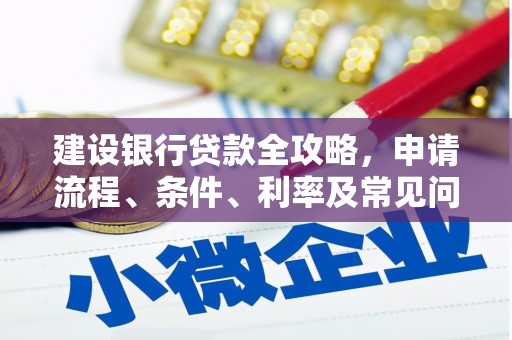 察右前旗建设银行贷款全攻略，申请流程、条件、利率及常见问题解答