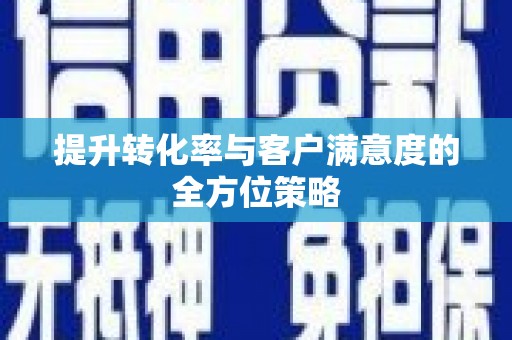 察右前旗提升转化率与客户满意度的全方位策略