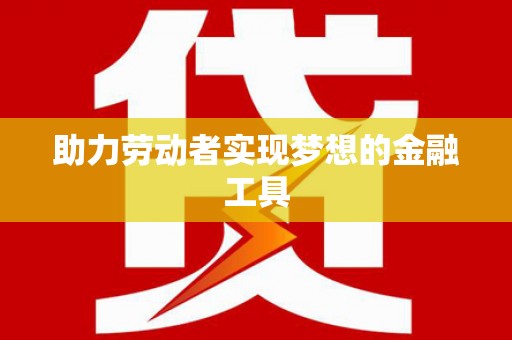 察右前旗助力劳动者实现梦想的金融工具