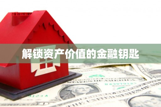 察右前旗解锁资产价值的金融钥匙