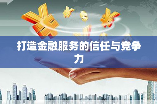 察右前旗打造金融服务的信任与竞争力